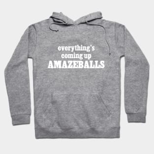 Everything's Coming Up Amazeballs Hoodie